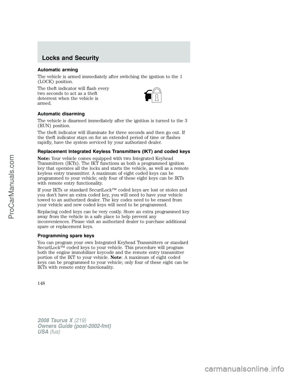 FORD FREESTYLE 2008 Owners Manual Automatic arming
The vehicle is armed immediately after switching the ignition to the 1
(LOCK) position.
The theft indicator will flash every
two seconds to act as a theft
deterrent when the vehicle i FORD FREESTYLE 2008 Owners Manual Automatic arming
The vehicle is armed immediately after switching the ignition to the 1
(LOCK) position.
The theft indicator will flash every
two seconds to act as a theft
deterrent when the vehicle i