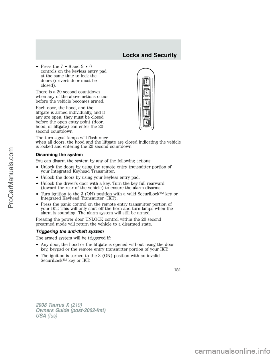FORD FREESTYLE 2008  Owners Manual •Press the 7•8 and 9•0
controls on the keyless entry pad
at the same time to lock the
doors (driver’s door must be
closed).
There is a 20 second countdown
when any of the above actions occur
b