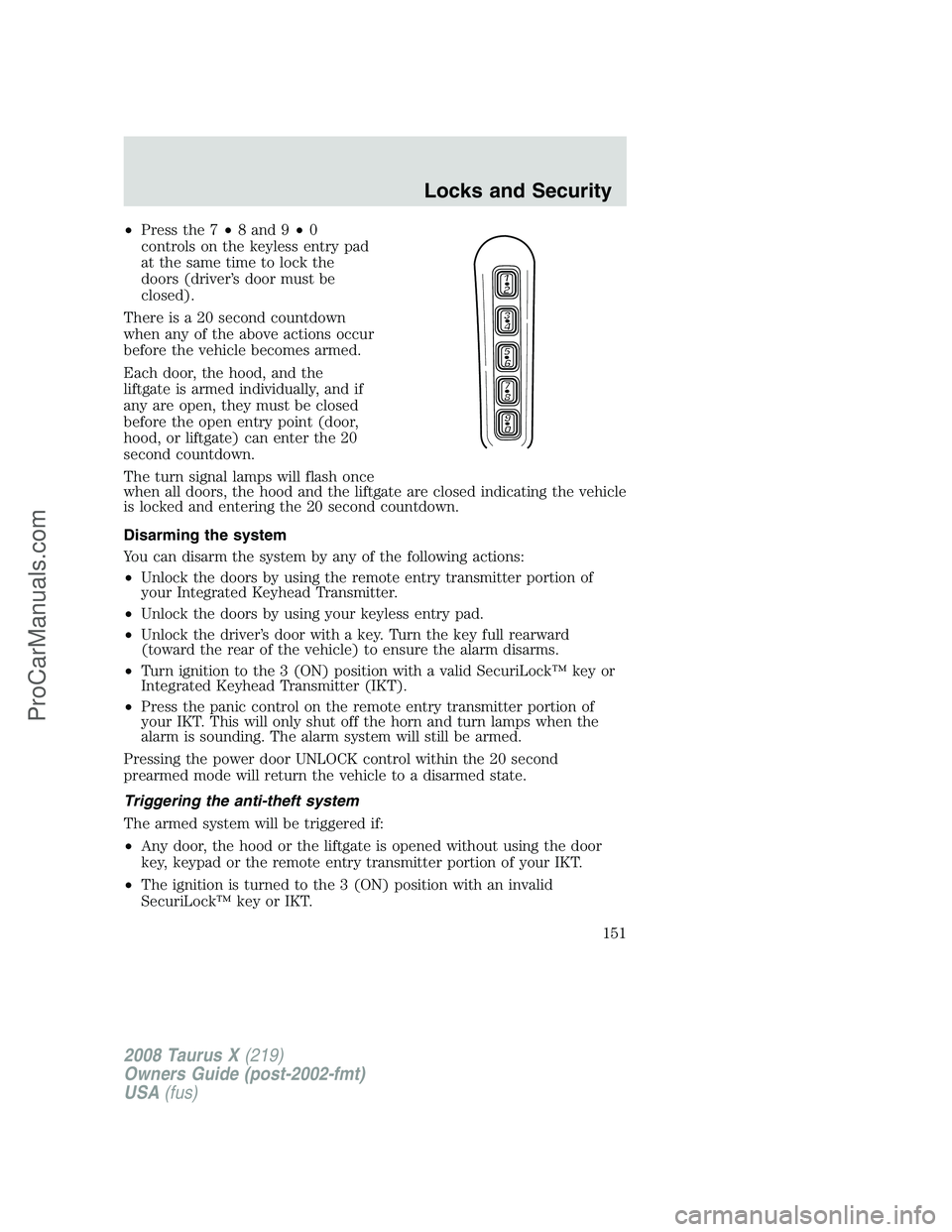 FORD FREESTYLE 2008 Owners Manual •Press the 7•8 and 9•0
controls on the keyless entry pad
at the same time to lock the
doors (driver’s door must be
closed).
There is a 20 second countdown
when any of the above actions occur
b FORD FREESTYLE 2008 Owners Manual •Press the 7•8 and 9•0
controls on the keyless entry pad
at the same time to lock the
doors (driver’s door must be
closed).
There is a 20 second countdown
when any of the above actions occur
b