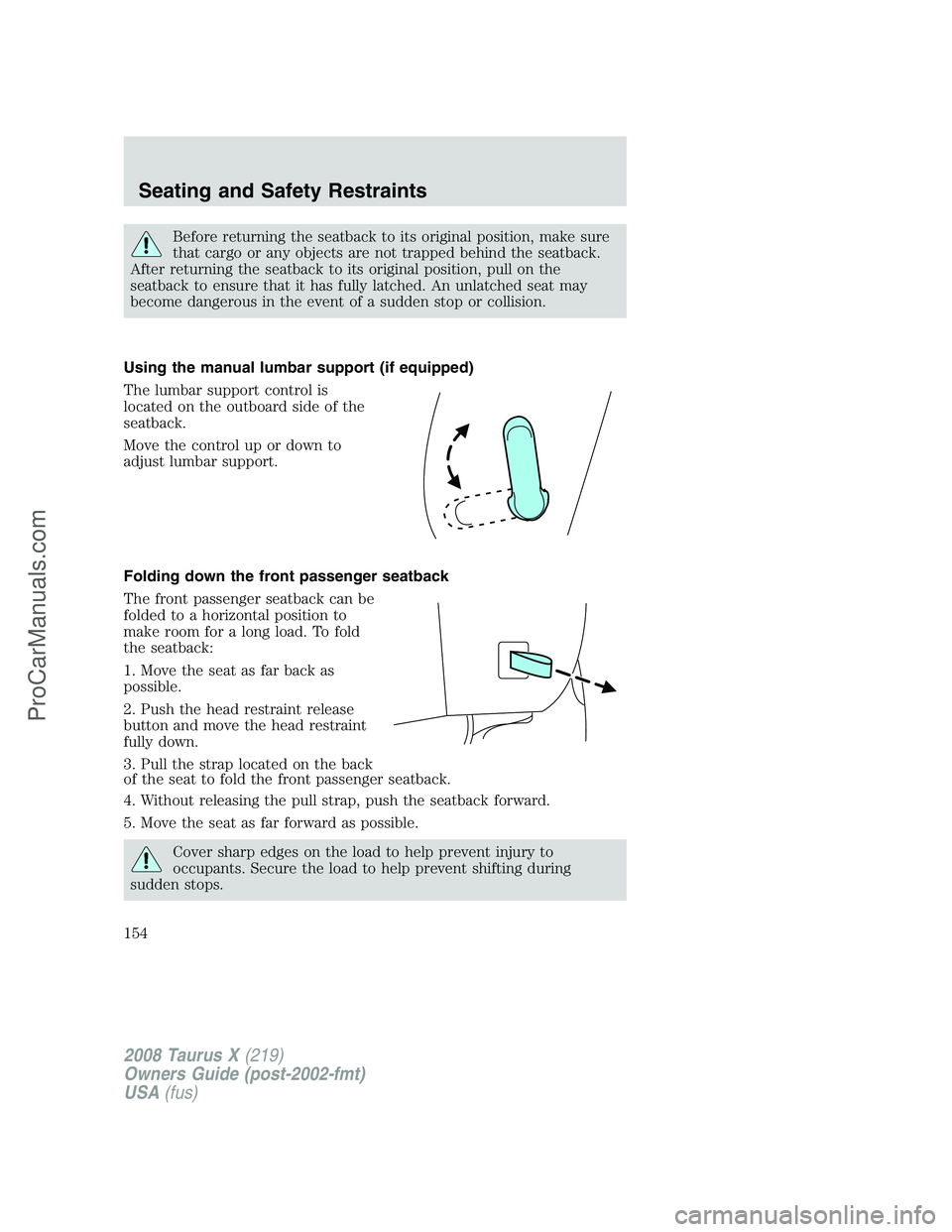 FORD FREESTYLE 2008 Owners Manual Before returning the seatback to its original position, make sure
that cargo or any objects are not trapped behind the seatback.
After returning the seatback to its original position, pull on the
seat FORD FREESTYLE 2008 Owners Manual Before returning the seatback to its original position, make sure
that cargo or any objects are not trapped behind the seatback.
After returning the seatback to its original position, pull on the
seat