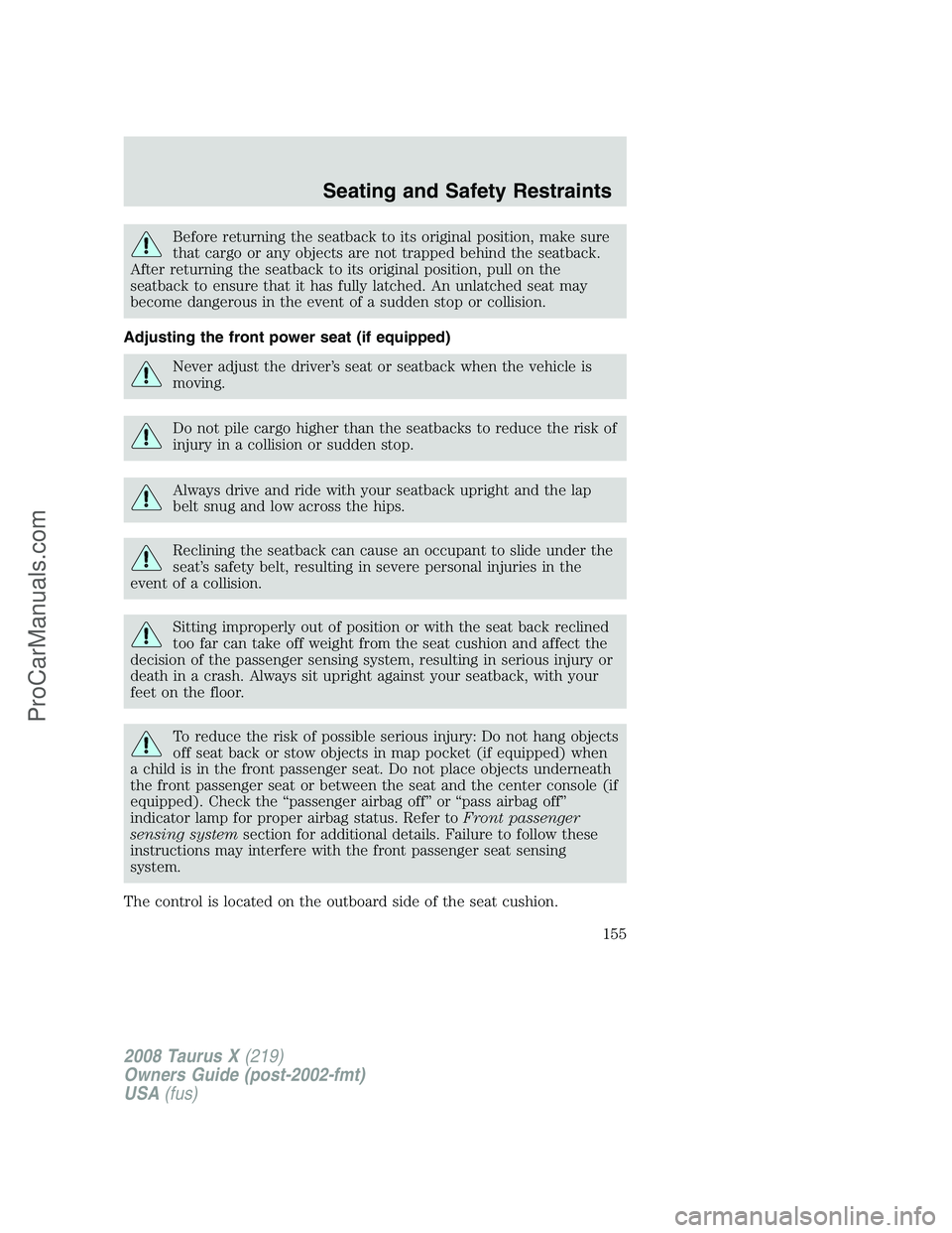 FORD FREESTYLE 2008  Owners Manual Before returning the seatback to its original position, make sure
that cargo or any objects are not trapped behind the seatback.
After returning the seatback to its original position, pull on the
seat