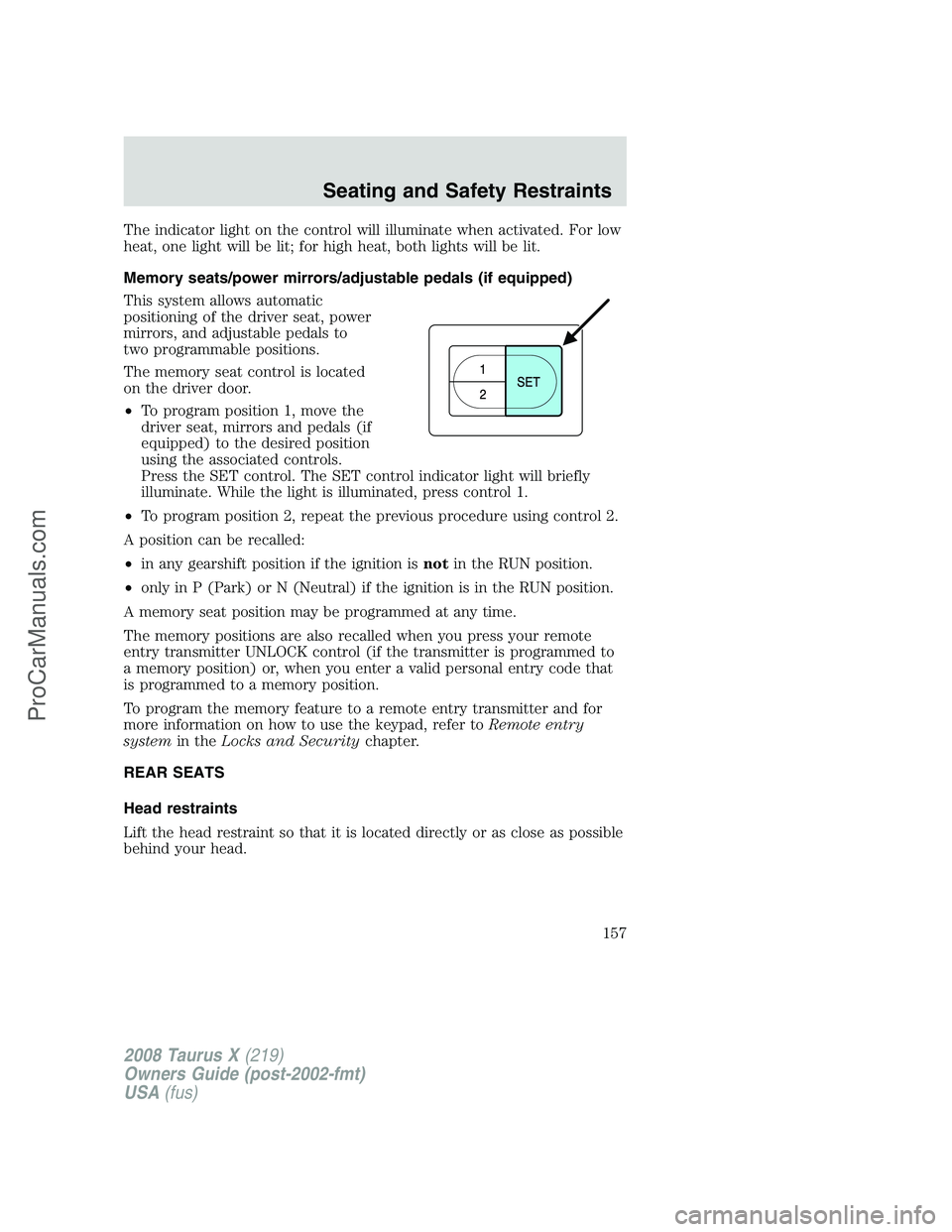 FORD FREESTYLE 2008 Owners Manual The indicator light on the control will illuminate when activated. For low
heat, one light will be lit; for high heat, both lights will be lit.
Memory seats/power mirrors/adjustable pedals (if equippe FORD FREESTYLE 2008 Owners Manual The indicator light on the control will illuminate when activated. For low
heat, one light will be lit; for high heat, both lights will be lit.
Memory seats/power mirrors/adjustable pedals (if equippe