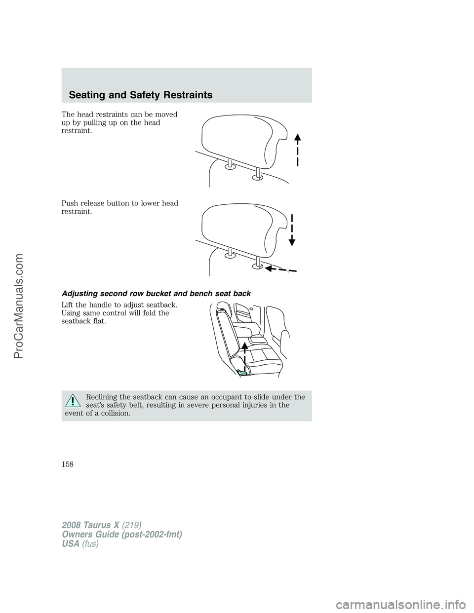FORD FREESTYLE 2008 Owners Manual The head restraints can be moved
up by pulling up on the head
restraint.
Push release button to lower head
restraint.
Adjusting second row bucket and bench seat back
Lift the handle to adjust seatback FORD FREESTYLE 2008 Owners Manual The head restraints can be moved
up by pulling up on the head
restraint.
Push release button to lower head
restraint.
Adjusting second row bucket and bench seat back
Lift the handle to adjust seatback