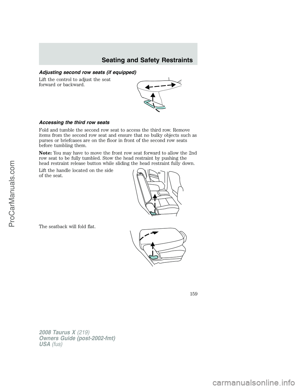 FORD FREESTYLE 2008 Owners Manual Adjusting second row seats (if equipped)
Lift the control to adjust the seat
forward or backward.
Accessing the third row seats
Fold and tumble the second row seat to access the third row. Remove
item FORD FREESTYLE 2008 Owners Manual Adjusting second row seats (if equipped)
Lift the control to adjust the seat
forward or backward.
Accessing the third row seats
Fold and tumble the second row seat to access the third row. Remove
item