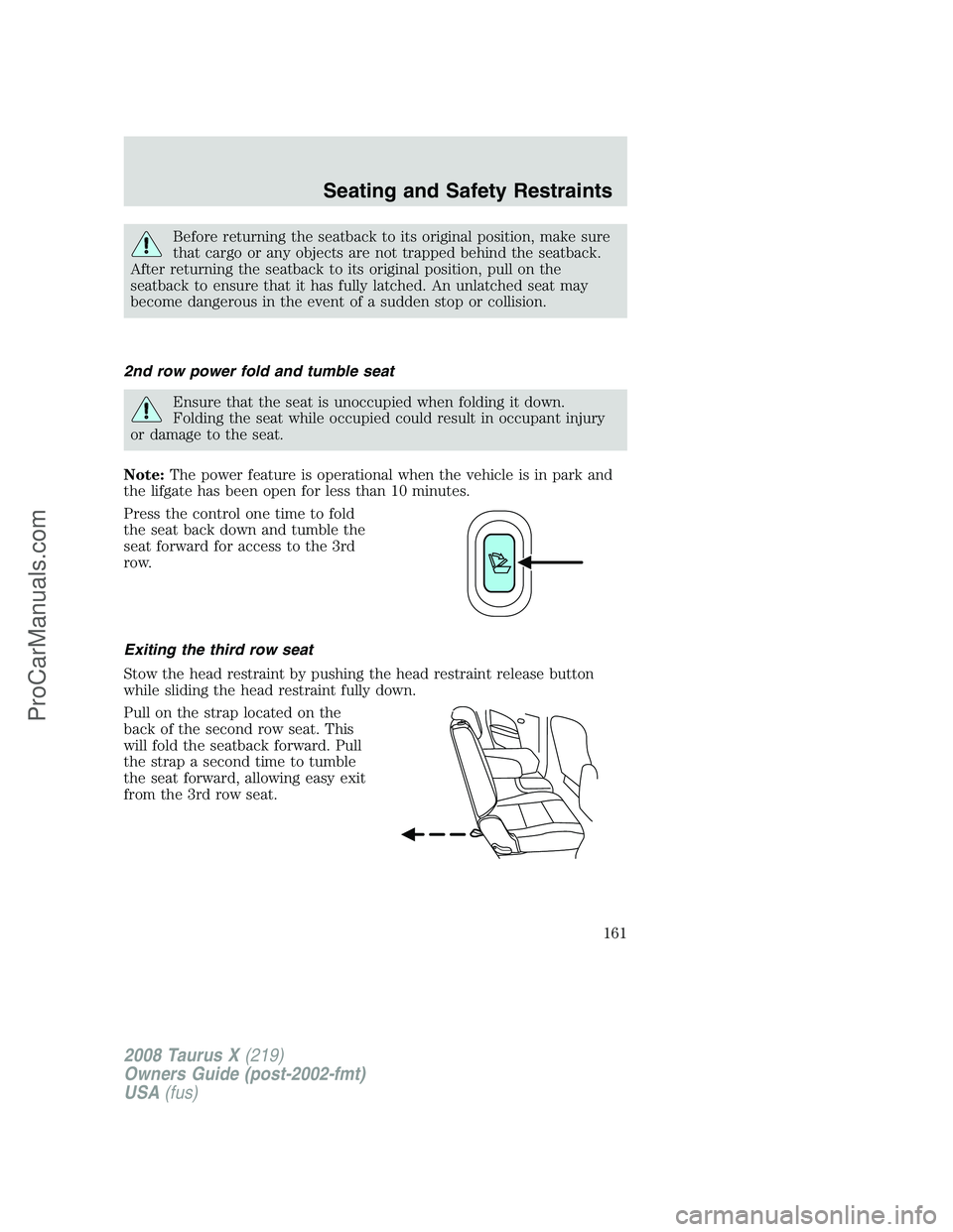 FORD FREESTYLE 2008 Owners Manual Before returning the seatback to its original position, make sure
that cargo or any objects are not trapped behind the seatback.
After returning the seatback to its original position, pull on the
seat FORD FREESTYLE 2008 Owners Manual Before returning the seatback to its original position, make sure
that cargo or any objects are not trapped behind the seatback.
After returning the seatback to its original position, pull on the
seat