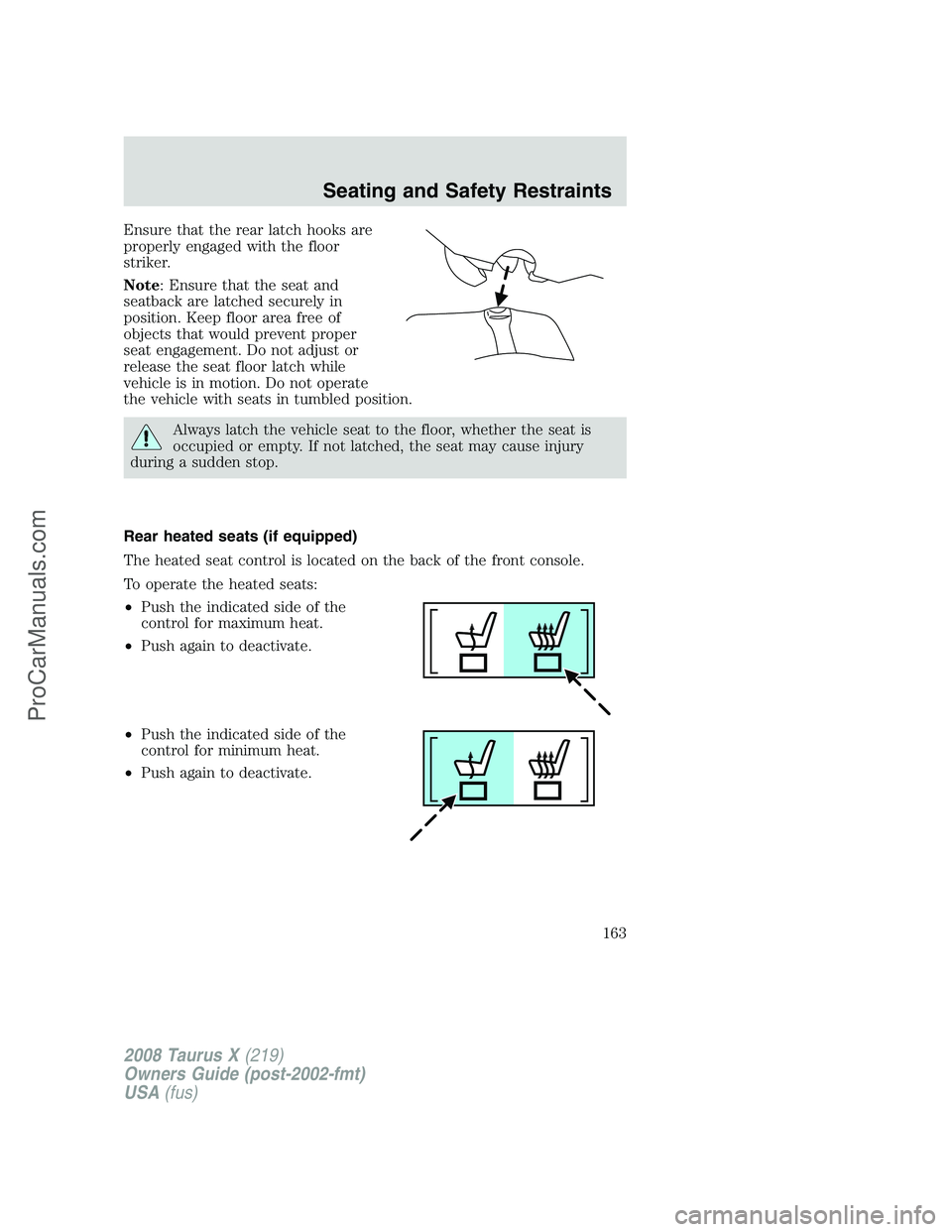 FORD FREESTYLE 2008 Owners Manual Ensure that the rear latch hooks are
properly engaged with the floor
striker.
Note: Ensure that the seat and
seatback are latched securely in
position. Keep floor area free of
objects that would preve FORD FREESTYLE 2008 Owners Manual Ensure that the rear latch hooks are
properly engaged with the floor
striker.
Note: Ensure that the seat and
seatback are latched securely in
position. Keep floor area free of
objects that would preve