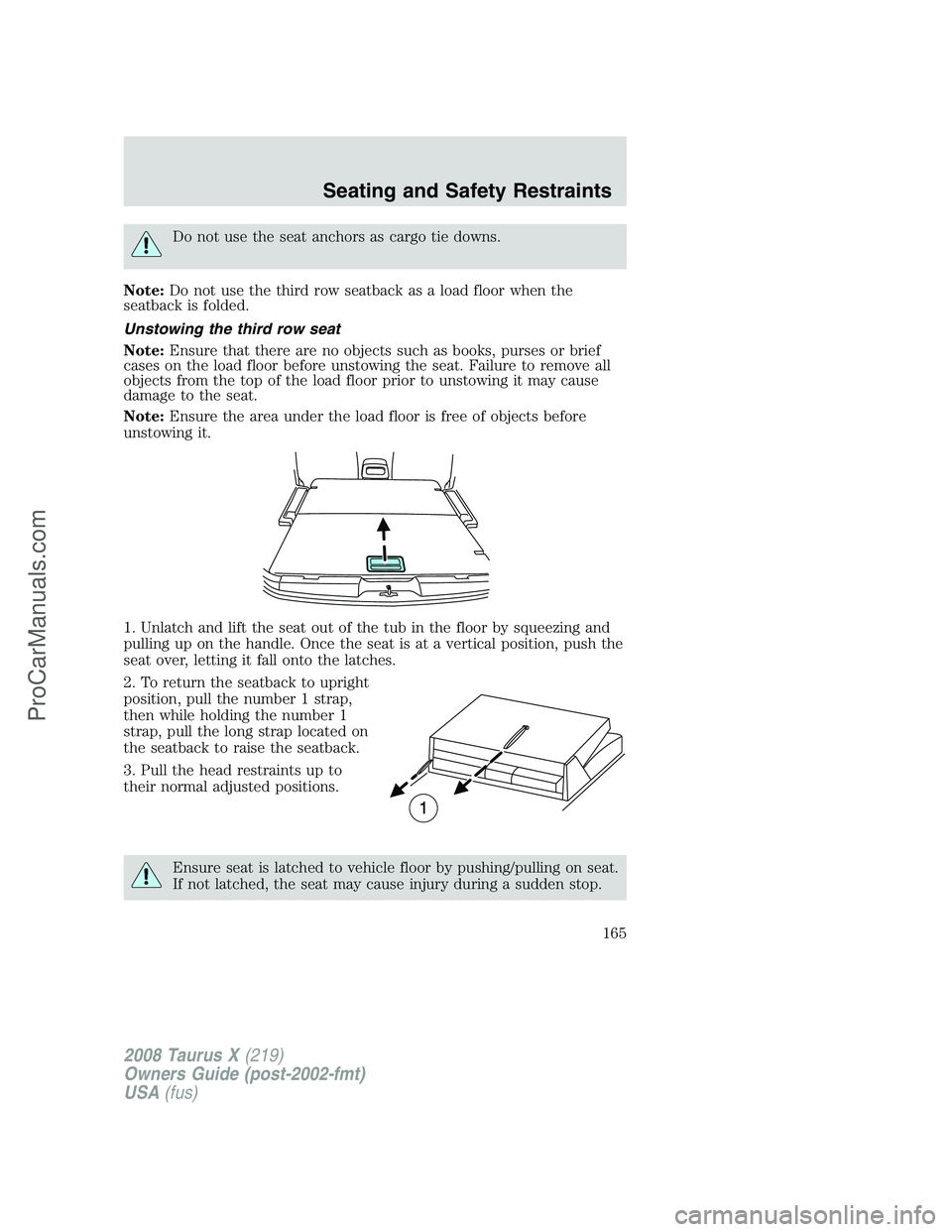 FORD FREESTYLE 2008 Owners Manual Do not use the seat anchors as cargo tie downs.
Note:Do not use the third row seatback as a load floor when the
seatback is folded.
Unstowing the third row seat
Note:Ensure that there are no objects s FORD FREESTYLE 2008 Owners Manual Do not use the seat anchors as cargo tie downs.
Note:Do not use the third row seatback as a load floor when the
seatback is folded.
Unstowing the third row seat
Note:Ensure that there are no objects s