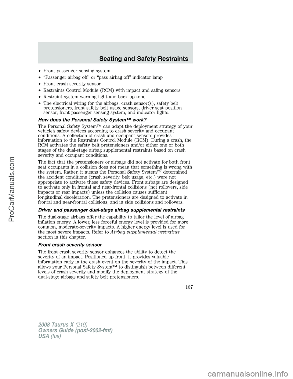 FORD FREESTYLE 2008 Owners Manual •Front passenger sensing system
•“Passenger airbag off” or “pass airbag off” indicator lamp
•Front crash severity sensor.
•Restraints Control Module (RCM) with impact and safing sensor FORD FREESTYLE 2008 Owners Manual •Front passenger sensing system
•“Passenger airbag off” or “pass airbag off” indicator lamp
•Front crash severity sensor.
•Restraints Control Module (RCM) with impact and safing sensor