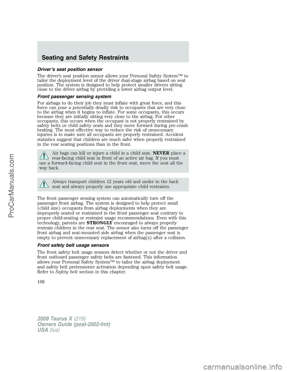 FORD FREESTYLE 2008  Owners Manual Driver’s seat position sensor
The driver’s seat position sensor allows your Personal Safety System™ to
tailor the deployment level of the driver dual-stage airbag based on seat
position. The sys