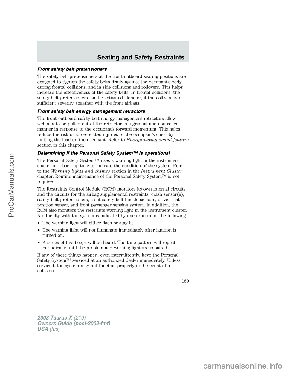 FORD FREESTYLE 2008 Owners Manual Front safety belt pretensioners
The safety belt pretensioners at the front outboard seating positions are
designed to tighten the safety belts firmly against the occupant’s body
during frontal colli FORD FREESTYLE 2008 Owners Manual Front safety belt pretensioners
The safety belt pretensioners at the front outboard seating positions are
designed to tighten the safety belts firmly against the occupant’s body
during frontal colli