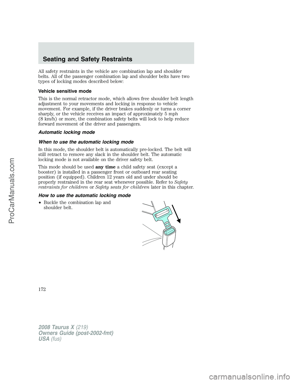 FORD FREESTYLE 2008  Owners Manual All safety restraints in the vehicle are combination lap and shoulder
belts. All of the passenger combination lap and shoulder belts have two
types of locking modes described below:
Vehicle sensitive 