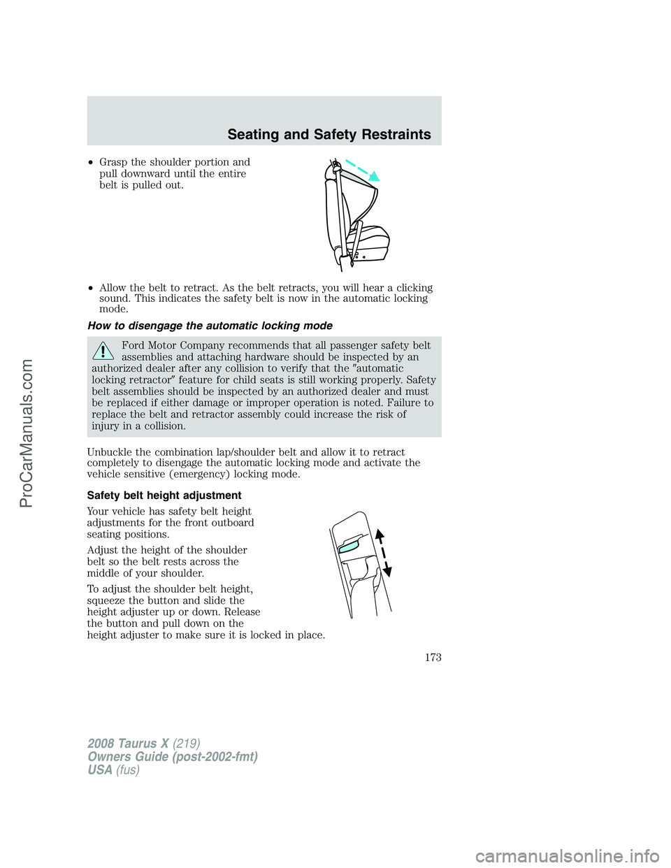 FORD FREESTYLE 2008  Owners Manual •Grasp the shoulder portion and
pull downward until the entire
belt is pulled out.
•Allow the belt to retract. As the belt retracts, you will hear a clicking
sound. This indicates the safety belt 