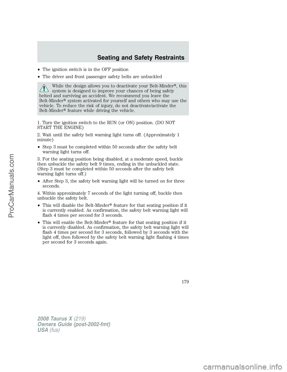 FORD FREESTYLE 2008  Owners Manual •The ignition switch is in the OFF position
•The driver and front passenger safety belts are unbuckled
While the design allows you to deactivate your Belt-Minder, this
system is designed to impro