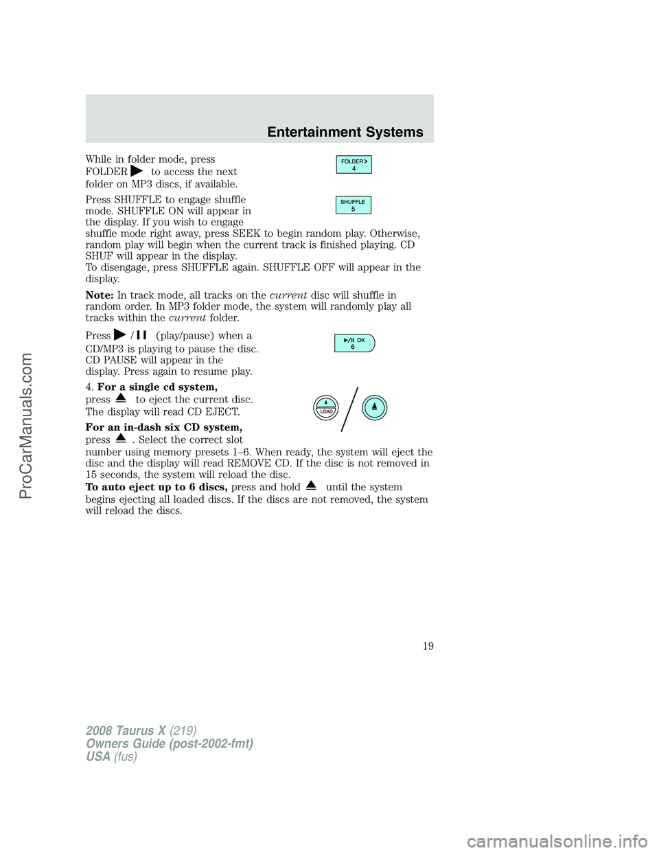 FORD FREESTYLE 2008 User Guide While in folder mode, press
FOLDER
to access the next
folder on MP3 discs, if available.
Press SHUFFLE to engage shuffle
mode. SHUFFLE ON will appear in
the display. If you wish to engage
shuffle mode FORD FREESTYLE 2008 User Guide While in folder mode, press
FOLDER
to access the next
folder on MP3 discs, if available.
Press SHUFFLE to engage shuffle
mode. SHUFFLE ON will appear in
the display. If you wish to engage
shuffle mode