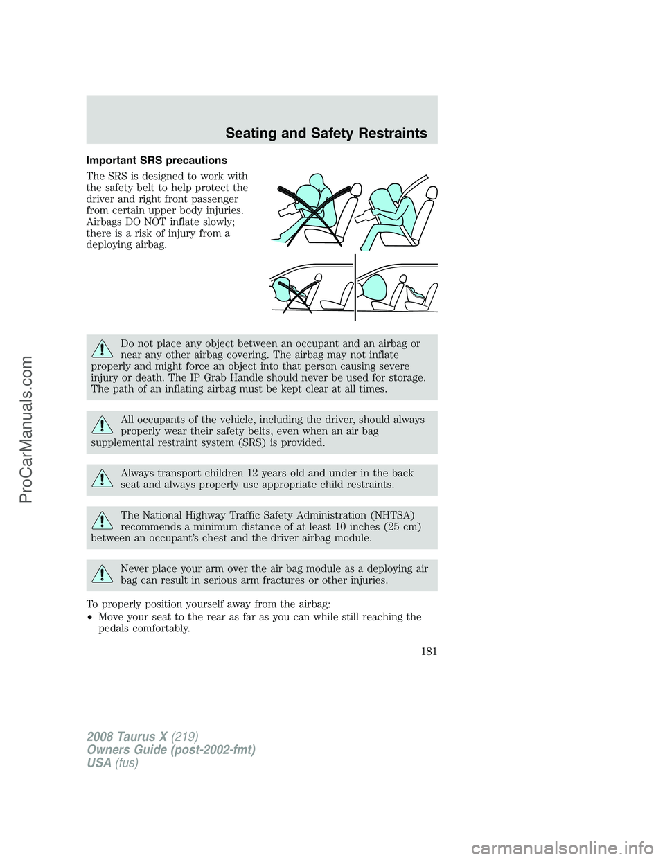 FORD FREESTYLE 2008 Owners Manual Important SRS precautions
The SRS is designed to work with
the safety belt to help protect the
driver and right front passenger
from certain upper body injuries.
Airbags DO NOT inflate slowly;
there i FORD FREESTYLE 2008 Owners Manual Important SRS precautions
The SRS is designed to work with
the safety belt to help protect the
driver and right front passenger
from certain upper body injuries.
Airbags DO NOT inflate slowly;
there i