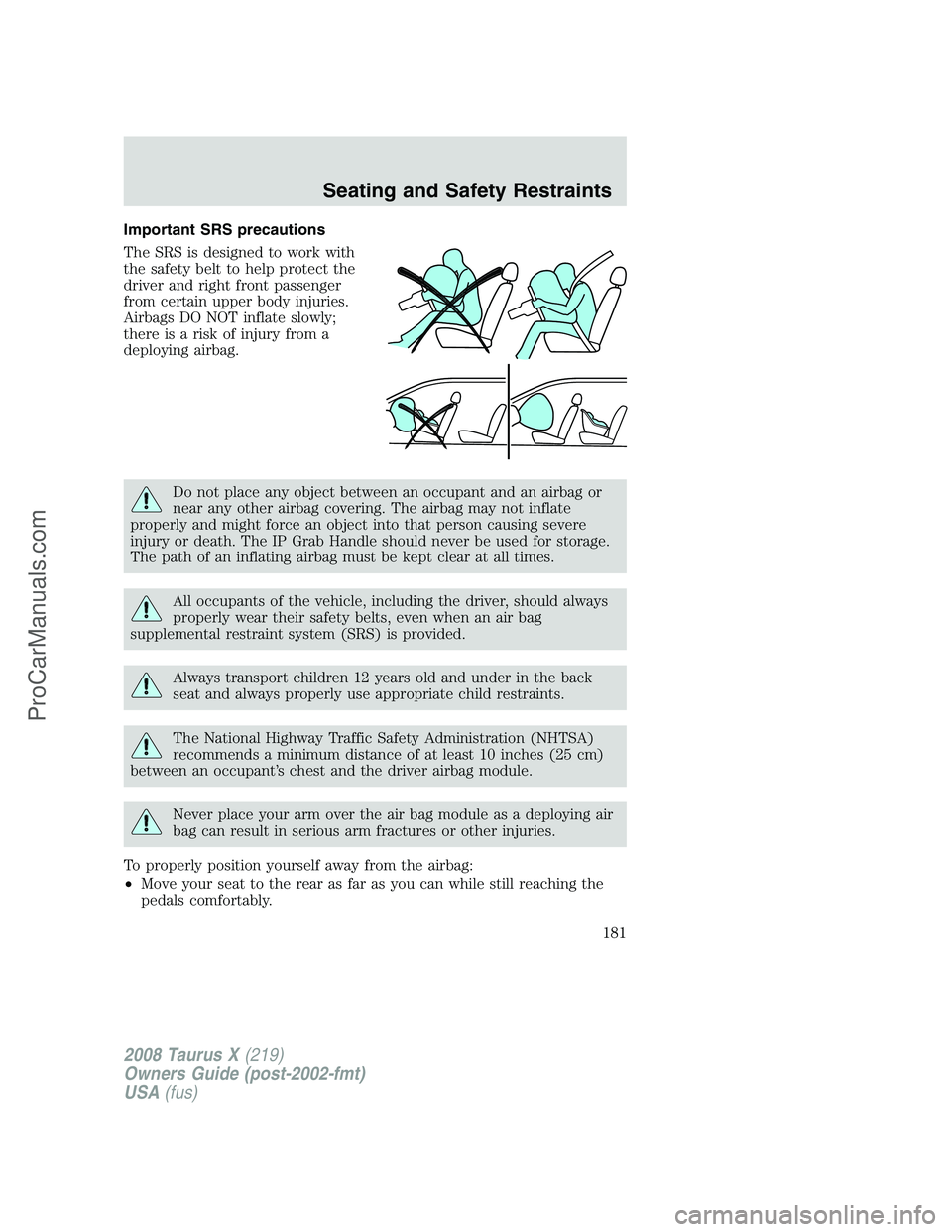 FORD FREESTYLE 2008  Owners Manual Important SRS precautions
The SRS is designed to work with
the safety belt to help protect the
driver and right front passenger
from certain upper body injuries.
Airbags DO NOT inflate slowly;
there i