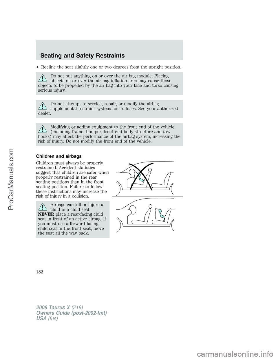 FORD FREESTYLE 2008 Owners Manual •Recline the seat slightly one or two degrees from the upright position.
Do not put anything on or over the air bag module. Placing
objects on or over the air bag inflation area may cause those
obje FORD FREESTYLE 2008 Owners Manual •Recline the seat slightly one or two degrees from the upright position.
Do not put anything on or over the air bag module. Placing
objects on or over the air bag inflation area may cause those
obje