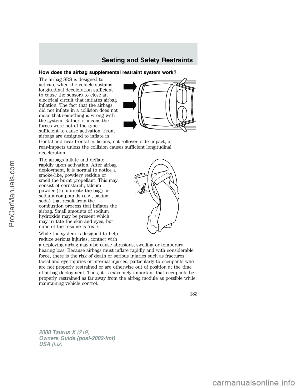 FORD FREESTYLE 2008 Owners Manual How does the airbag supplemental restraint system work?
The airbag SRS is designed to
activate when the vehicle sustains
longitudinal deceleration sufficient
to cause the sensors to close an
electrica FORD FREESTYLE 2008 Owners Manual How does the airbag supplemental restraint system work?
The airbag SRS is designed to
activate when the vehicle sustains
longitudinal deceleration sufficient
to cause the sensors to close an
electrica