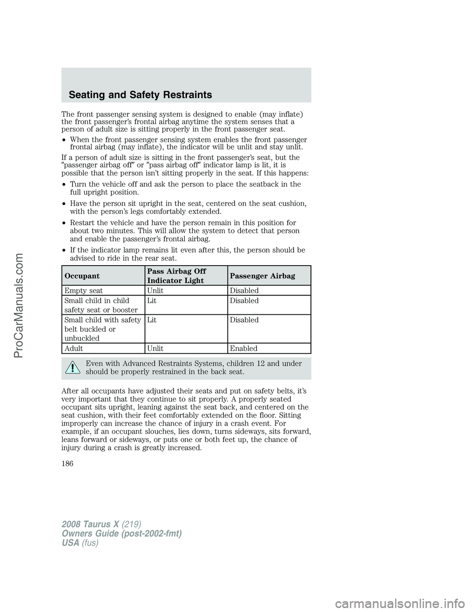 FORD FREESTYLE 2008 Owners Manual The front passenger sensing system is designed to enable (may inflate)
the front passenger’s frontal airbag anytime the system senses that a
person of adult size is sitting properly in the front pas FORD FREESTYLE 2008 Owners Manual The front passenger sensing system is designed to enable (may inflate)
the front passenger’s frontal airbag anytime the system senses that a
person of adult size is sitting properly in the front pas