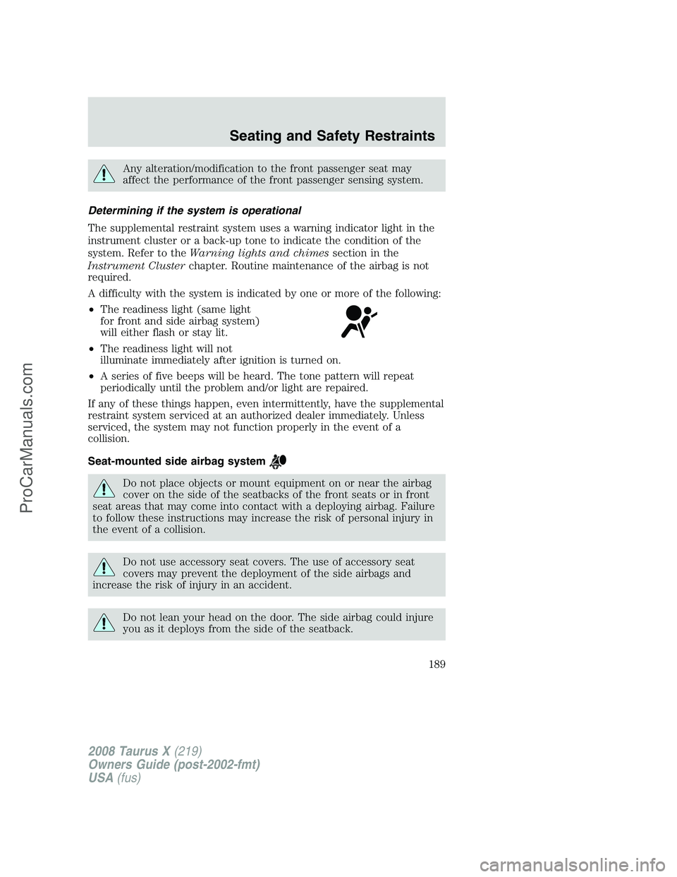 FORD FREESTYLE 2008 Owners Manual Any alteration/modification to the front passenger seat may
affect the performance of the front passenger sensing system.
Determining if the system is operational
The supplemental restraint system use FORD FREESTYLE 2008 Owners Manual Any alteration/modification to the front passenger seat may
affect the performance of the front passenger sensing system.
Determining if the system is operational
The supplemental restraint system use