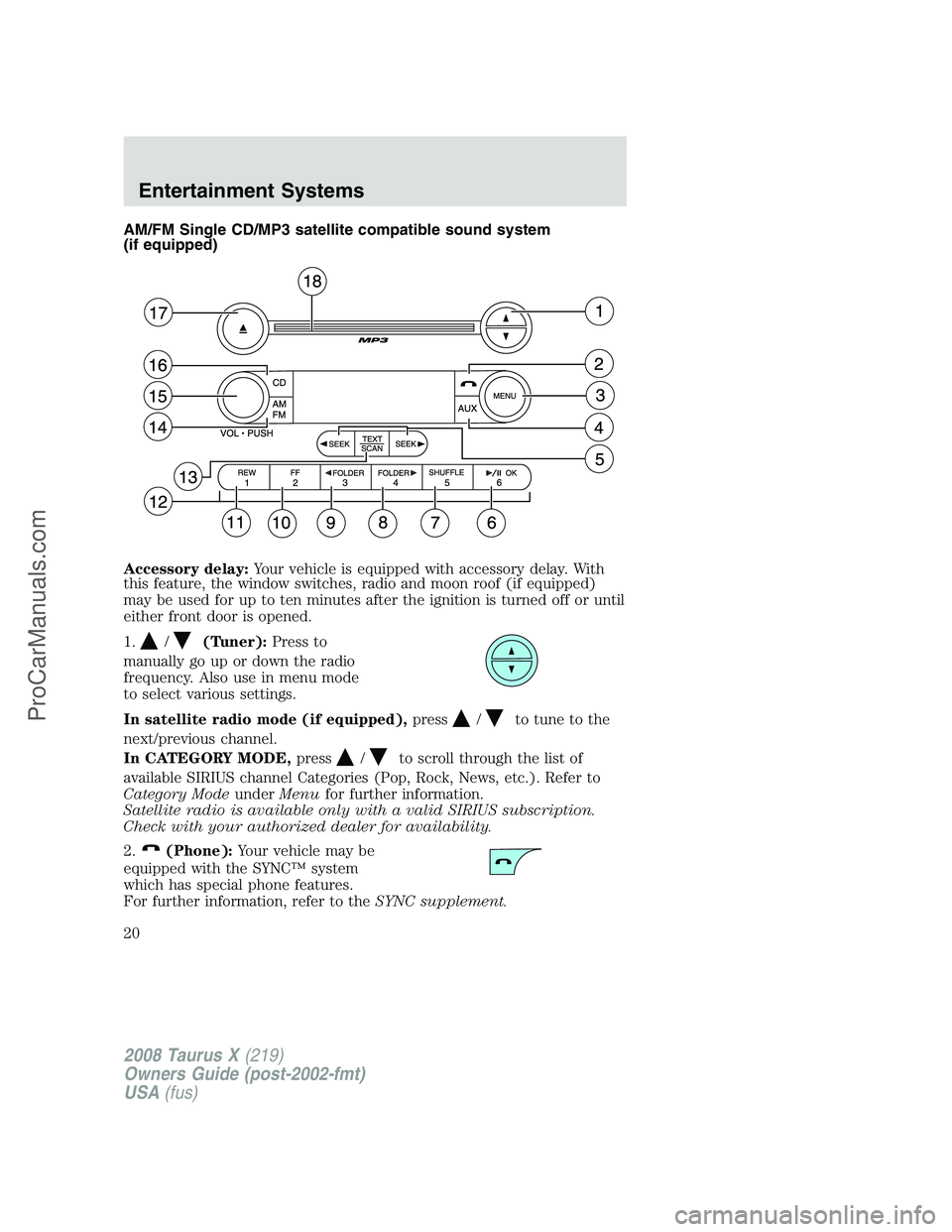 FORD FREESTYLE 2008 User Guide AM/FM Single CD/MP3 satellite compatible sound system
(if equipped)
Accessory delay:Your vehicle is equipped with accessory delay. With
this feature, the window switches, radio and moon roof (if equip