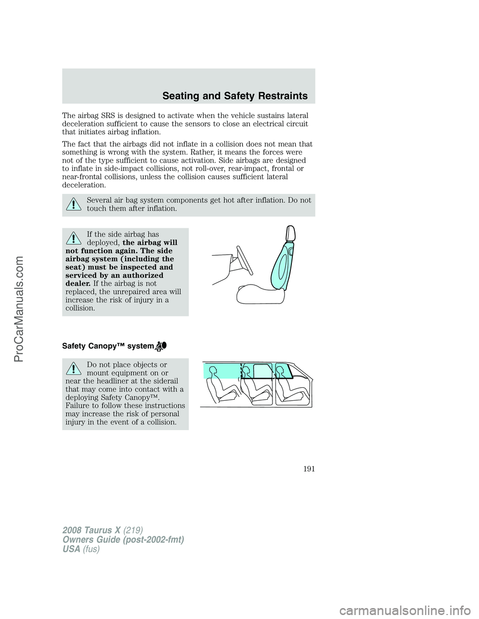 FORD FREESTYLE 2008 Owners Manual The airbag SRS is designed to activate when the vehicle sustains lateral
deceleration sufficient to cause the sensors to close an electrical circuit
that initiates airbag inflation.
The fact that the FORD FREESTYLE 2008 Owners Manual The airbag SRS is designed to activate when the vehicle sustains lateral
deceleration sufficient to cause the sensors to close an electrical circuit
that initiates airbag inflation.
The fact that the