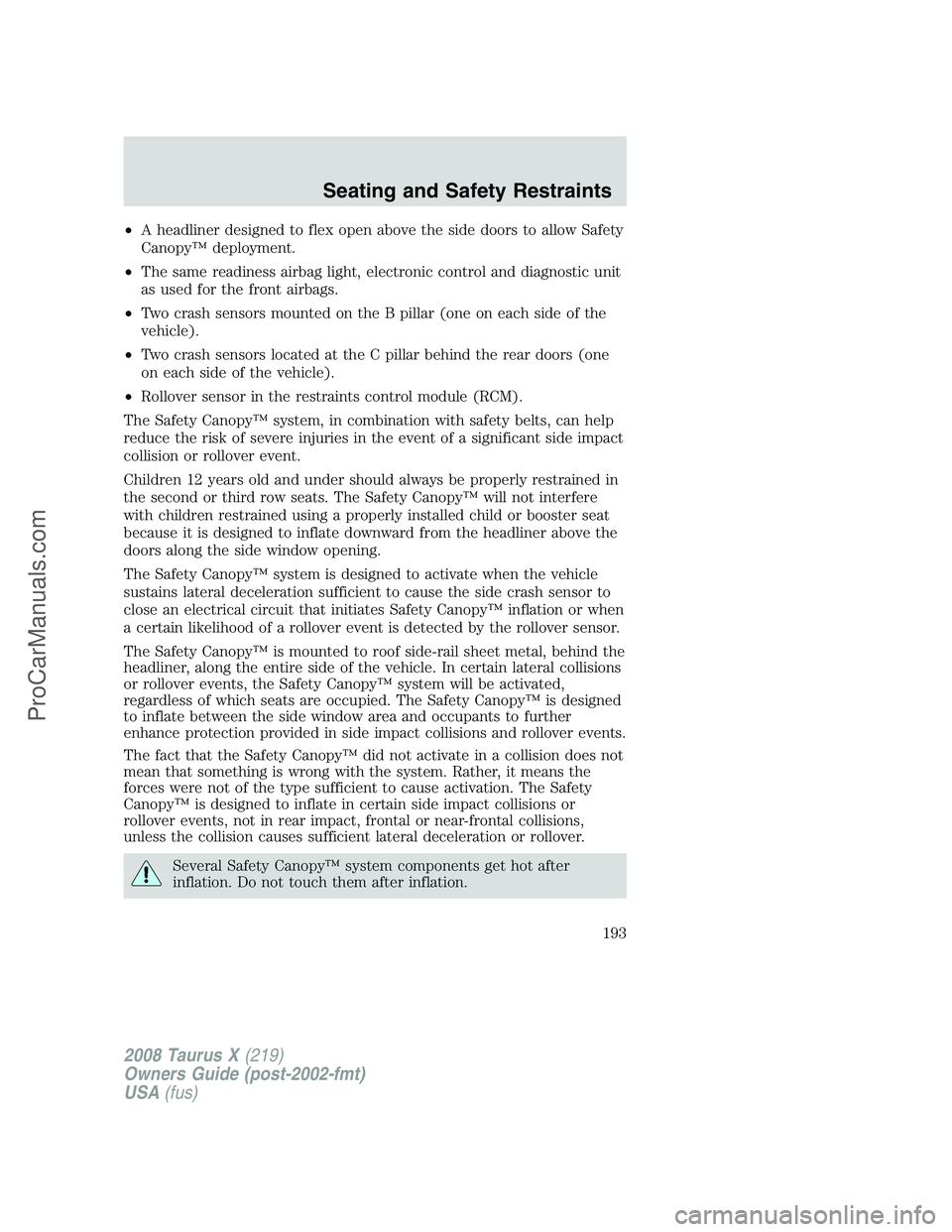 FORD FREESTYLE 2008  Owners Manual •A headliner designed to flex open above the side doors to allow Safety
Canopy™ deployment.
•The same readiness airbag light, electronic control and diagnostic unit
as used for the front airbags