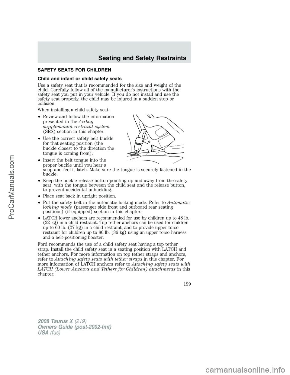 FORD FREESTYLE 2008 Owners Manual SAFETY SEATS FOR CHILDREN
Child and infant or child safety seats
Use a safety seat that is recommended for the size and weight of the
child. Carefully follow all of the manufacturer’s instructions w FORD FREESTYLE 2008 Owners Manual SAFETY SEATS FOR CHILDREN
Child and infant or child safety seats
Use a safety seat that is recommended for the size and weight of the
child. Carefully follow all of the manufacturer’s instructions w