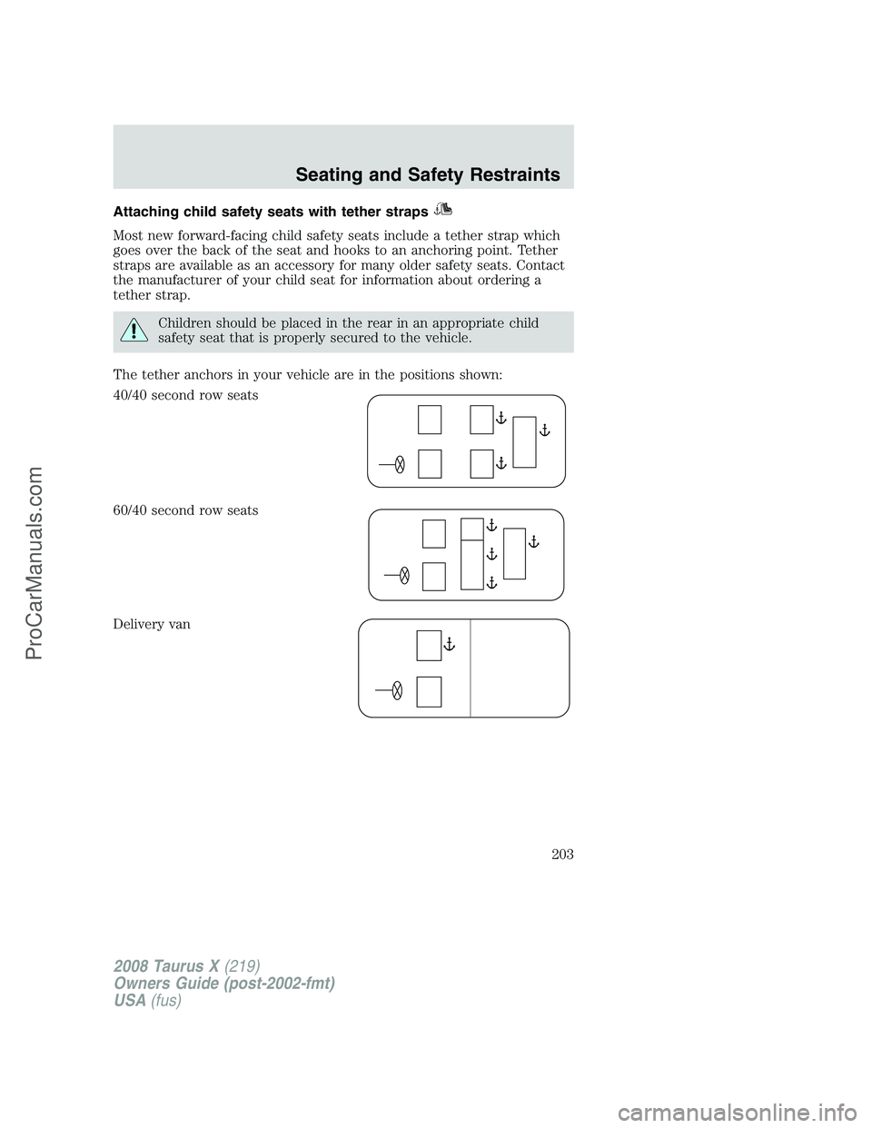 FORD FREESTYLE 2008  Owners Manual Attaching child safety seats with tether straps
Most new forward-facing child safety seats include a tether strap which
goes over the back of the seat and hooks to an anchoring point. Tether
straps ar