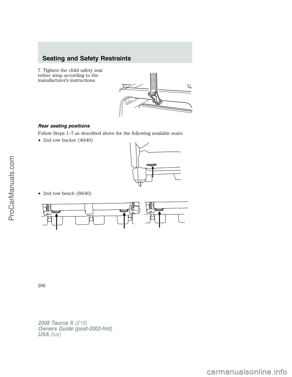 FORD FREESTYLE 2008  Owners Manual 7. Tighten the child safety seat
tether strap according to the
manufacturer’s instructions.
Rear seating positions
Follow Steps 1–7 as described above for the following available seats:
•2nd row