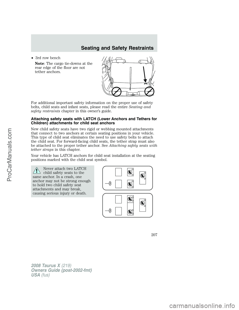 FORD FREESTYLE 2008  Owners Manual •3rd row bench
Note: The cargo tie-downs at the
rear edge of the floor are not
tether anchors.
For additional important safety information on the proper use of safety
belts, child seats and infant s