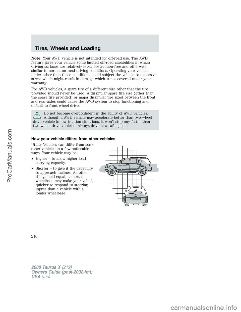 FORD FREESTYLE 2008  Owners Manual Note:Your AWD vehicle is not intended for off-road use. The AWD
feature gives your vehicle some limited off-road capabilities in which
driving surfaces are relatively level, obstruction-free and other