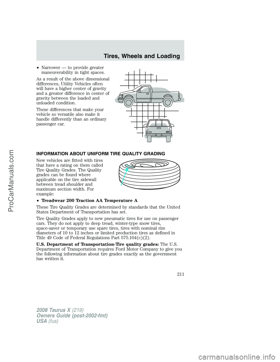 FORD FREESTYLE 2008 Owners Manual •Narrower — to provide greater
maneuverability in tight spaces.
As a result of the above dimensional
differences, Utility Vehicles often
will have a higher center of gravity
and a greater differen FORD FREESTYLE 2008 Owners Manual •Narrower — to provide greater
maneuverability in tight spaces.
As a result of the above dimensional
differences, Utility Vehicles often
will have a higher center of gravity
and a greater differen