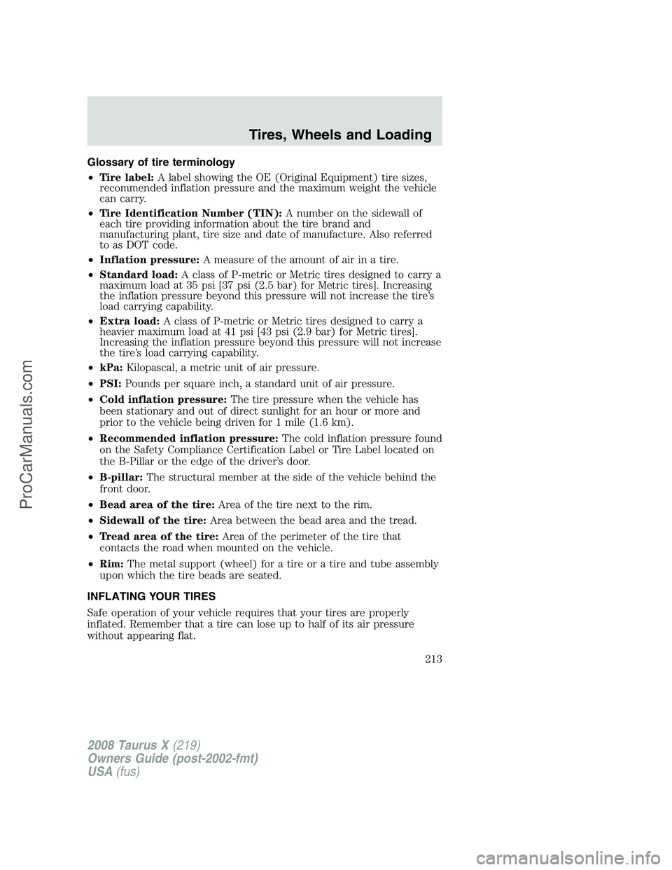 FORD FREESTYLE 2008 Owners Manual Glossary of tire terminology
•Tire label:A label showing the OE (Original Equipment) tire sizes,
recommended inflation pressure and the maximum weight the vehicle
can carry.
•Tire Identification N FORD FREESTYLE 2008 Owners Manual Glossary of tire terminology
•Tire label:A label showing the OE (Original Equipment) tire sizes,
recommended inflation pressure and the maximum weight the vehicle
can carry.
•Tire Identification N