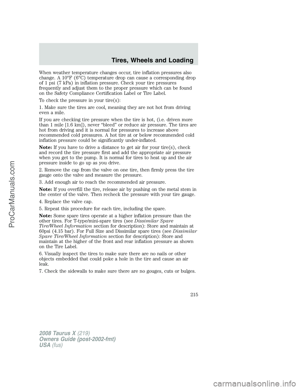 FORD FREESTYLE 2008 Owners Manual When weather temperature changes occur, tire inflation pressures also
change. A 10°F (6°C) temperature drop can cause a corresponding drop
of 1 psi (7 kPa) in inflation pressure. Check your tire pre FORD FREESTYLE 2008 Owners Manual When weather temperature changes occur, tire inflation pressures also
change. A 10°F (6°C) temperature drop can cause a corresponding drop
of 1 psi (7 kPa) in inflation pressure. Check your tire pre
