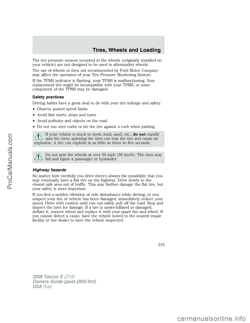 FORD FREESTYLE 2008 Owners Manual The tire pressure sensors mounted in the wheels (originally installed on
your vehicle) are not designed to be used in aftermarket wheels.
The use of wheels or tires not recommended by Ford Motor Compa FORD FREESTYLE 2008 Owners Manual The tire pressure sensors mounted in the wheels (originally installed on
your vehicle) are not designed to be used in aftermarket wheels.
The use of wheels or tires not recommended by Ford Motor Compa