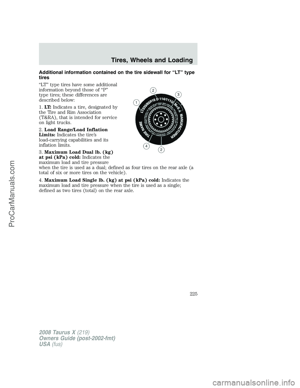 FORD FREESTYLE 2008 Owners Manual Additional information contained on the tire sidewall for “LT” type
tires
“LT” type tires have some additional
information beyond those of “P”
type tires; these differences are
described b FORD FREESTYLE 2008 Owners Manual Additional information contained on the tire sidewall for “LT” type
tires
“LT” type tires have some additional
information beyond those of “P”
type tires; these differences are
described b