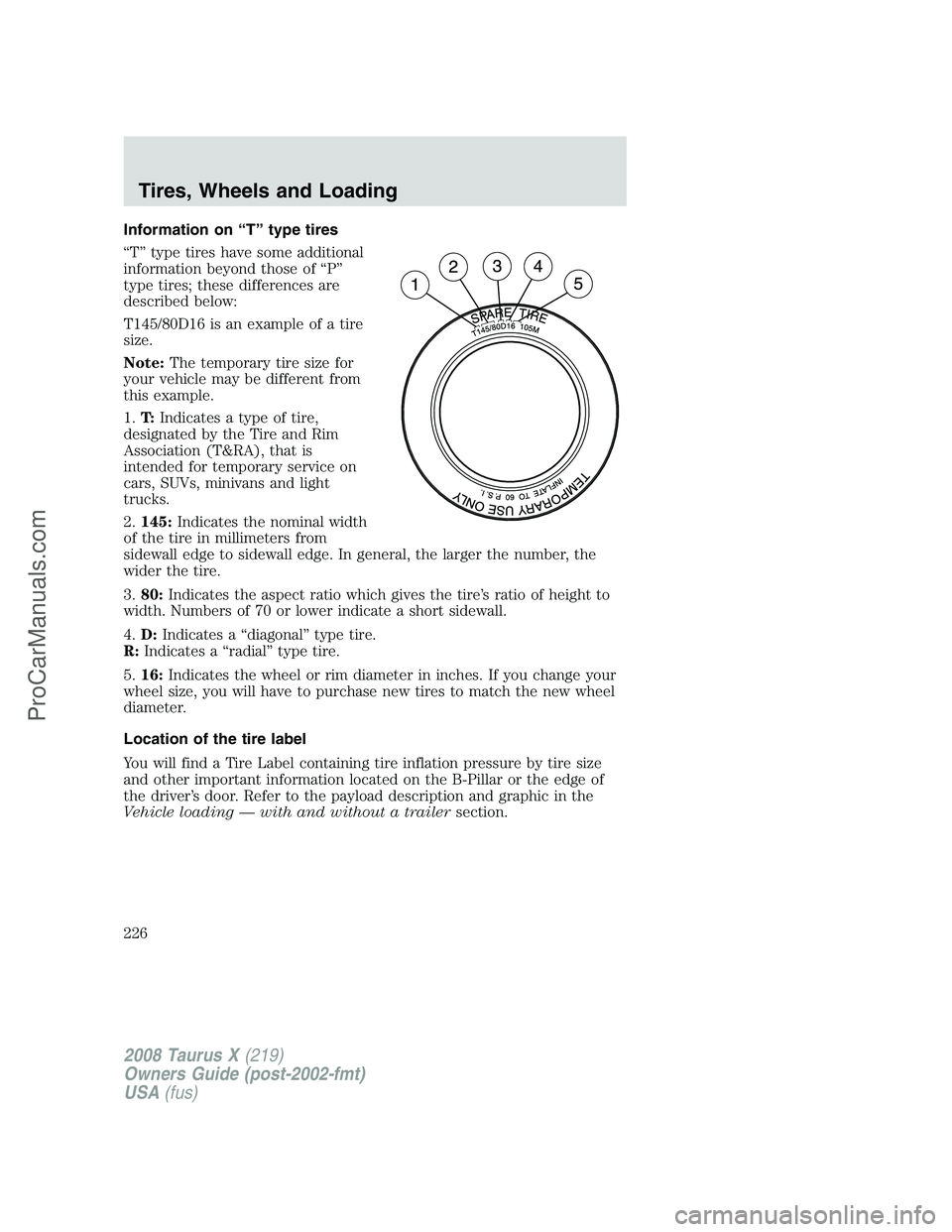 FORD FREESTYLE 2008 Owners Manual Information on “T” type tires
“T” type tires have some additional
information beyond those of “P”
type tires; these differences are
described below:
T145/80D16 is an example of a tire
size FORD FREESTYLE 2008 Owners Manual Information on “T” type tires
“T” type tires have some additional
information beyond those of “P”
type tires; these differences are
described below:
T145/80D16 is an example of a tire
size