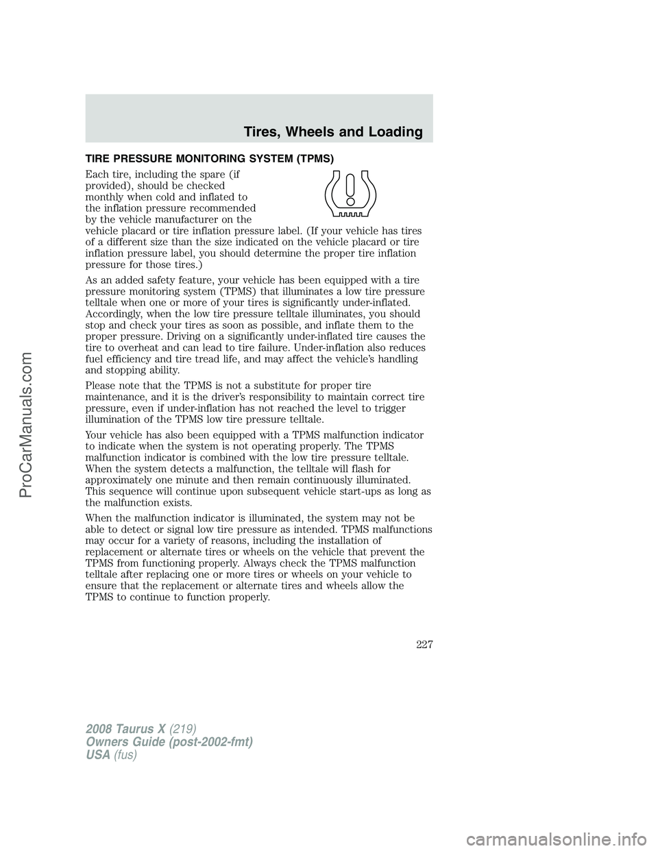 FORD FREESTYLE 2008 Owners Manual TIRE PRESSURE MONITORING SYSTEM (TPMS)
Each tire, including the spare (if
provided), should be checked
monthly when cold and inflated to
the inflation pressure recommended
by the vehicle manufacturer FORD FREESTYLE 2008 Owners Manual TIRE PRESSURE MONITORING SYSTEM (TPMS)
Each tire, including the spare (if
provided), should be checked
monthly when cold and inflated to
the inflation pressure recommended
by the vehicle manufacturer