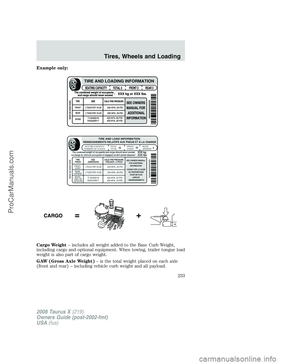 FORD FREESTYLE 2008 Owners Manual Example only:
Cargo Weight– includes all weight added to the Base Curb Weight,
including cargo and optional equipment. When towing, trailer tongue load
weight is also part of cargo weight.
GAW (Gros FORD FREESTYLE 2008 Owners Manual Example only:
Cargo Weight– includes all weight added to the Base Curb Weight,
including cargo and optional equipment. When towing, trailer tongue load
weight is also part of cargo weight.
GAW (Gros