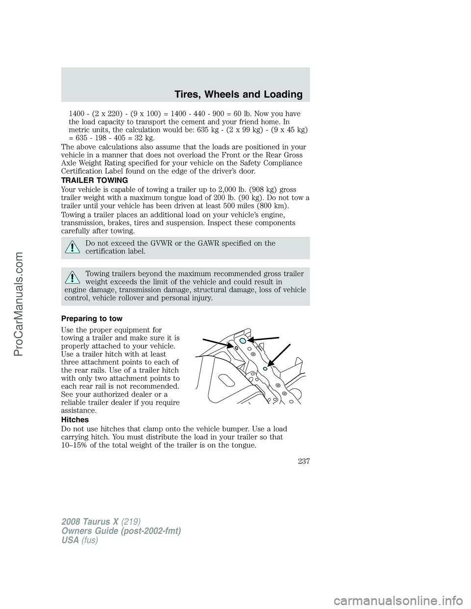 FORD FREESTYLE 2008 Owners Manual 1400 - (2 x 220) - (9 x 100) = 1400 - 440 - 900 = 60 lb. Now you have
the load capacity to transport the cement and your friend home. In
metric units, the calculation would be: 635 kg - (2 x 99 kg) - FORD FREESTYLE 2008 Owners Manual 1400 - (2 x 220) - (9 x 100) = 1400 - 440 - 900 = 60 lb. Now you have
the load capacity to transport the cement and your friend home. In
metric units, the calculation would be: 635 kg - (2 x 99 kg) -