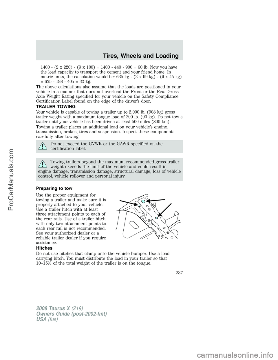 FORD FREESTYLE 2008  Owners Manual 1400 - (2 x 220) - (9 x 100) = 1400 - 440 - 900 = 60 lb. Now you have
the load capacity to transport the cement and your friend home. In
metric units, the calculation would be: 635 kg - (2 x 99 kg) - 