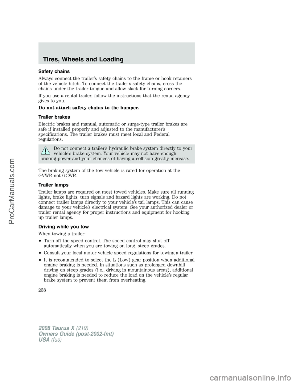 FORD FREESTYLE 2008 Owners Manual Safety chains
Always connect the trailer’s safety chains to the frame or hook retainers
of the vehicle hitch. To connect the trailer’s safety chains, cross the
chains under the trailer tongue and FORD FREESTYLE 2008 Owners Manual Safety chains
Always connect the trailer’s safety chains to the frame or hook retainers
of the vehicle hitch. To connect the trailer’s safety chains, cross the
chains under the trailer tongue and
