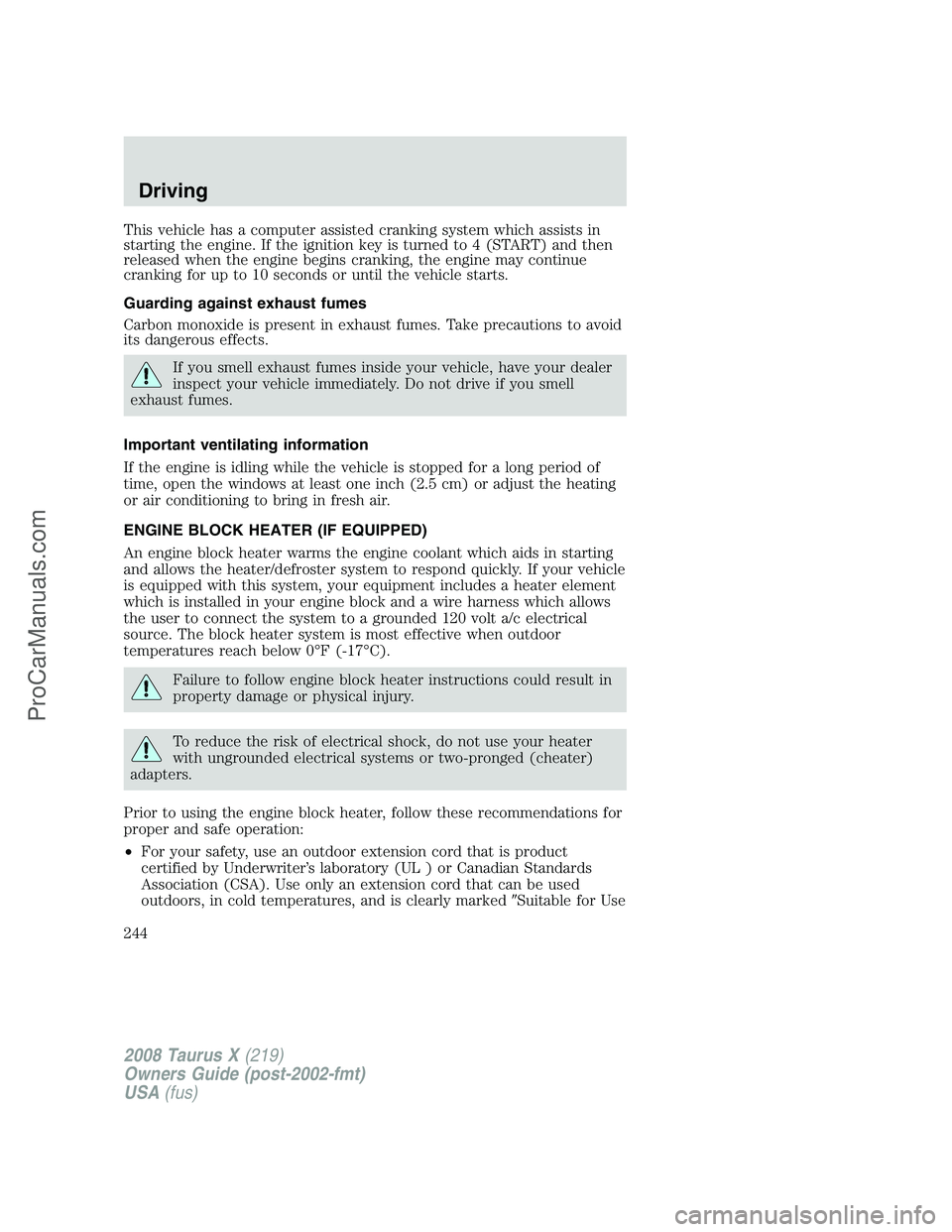 FORD FREESTYLE 2008  Owners Manual This vehicle has a computer assisted cranking system which assists in
starting the engine. If the ignition key is turned to 4 (START) and then
released when the engine begins cranking, the engine may 