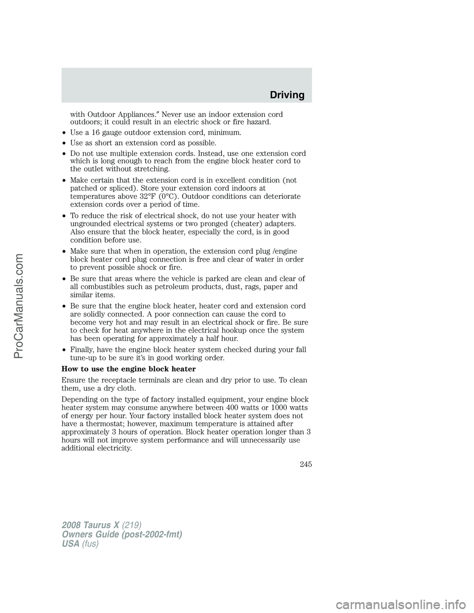 FORD FREESTYLE 2008  Owners Manual with Outdoor Appliances.Never use an indoor extension cord
outdoors; it could result in an electric shock or fire hazard.
•Use a 16 gauge outdoor extension cord, minimum.
•Use as short an extensi