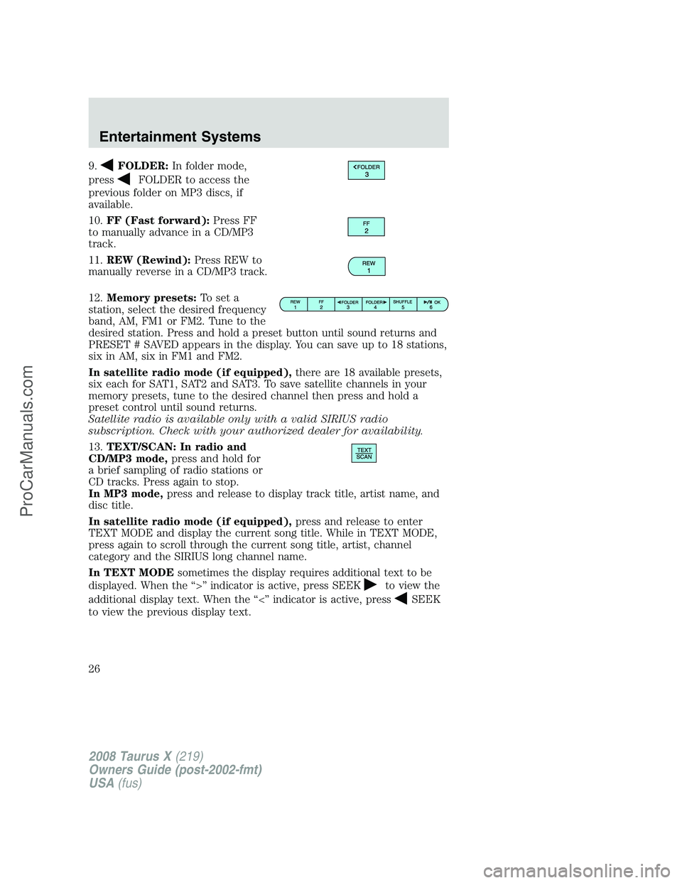 FORD FREESTYLE 2008 Owners Manual 9.FOLDER:In folder mode,
press
FOLDER to access the
previous folder on MP3 discs, if
available.
10.FF (Fast forward):Press FF
to manually advance in a CD/MP3
track.
11.REW (Rewind):Press REW to
manual FORD FREESTYLE 2008 Owners Manual 9.FOLDER:In folder mode,
press
FOLDER to access the
previous folder on MP3 discs, if
available.
10.FF (Fast forward):Press FF
to manually advance in a CD/MP3
track.
11.REW (Rewind):Press REW to
manual