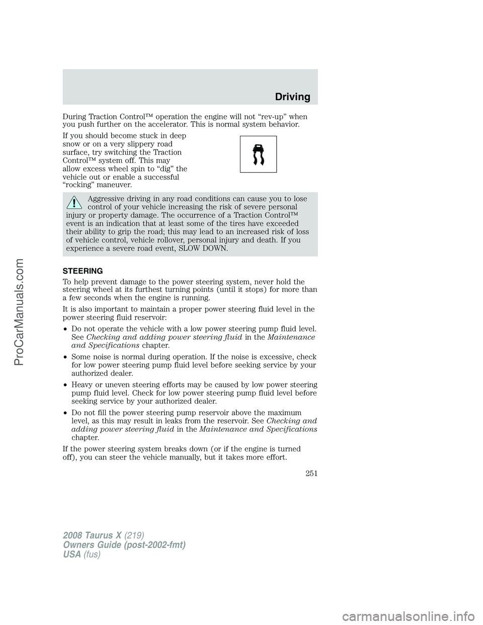 FORD FREESTYLE 2008  Owners Manual During Traction Control™ operation the engine will not “rev-up” when
you push further on the accelerator. This is normal system behavior.
If you should become stuck in deep
snow or on a very sli