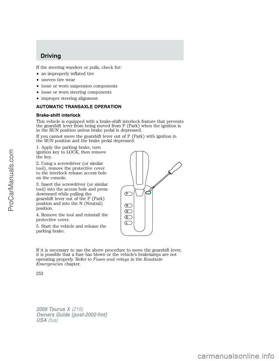 FORD FREESTYLE 2008 Owners Manual If the steering wanders or pulls, check for:
•an improperly inflated tire
•uneven tire wear
•loose or worn suspension components
•loose or worn steering components
•improper steering alignme FORD FREESTYLE 2008 Owners Manual If the steering wanders or pulls, check for:
•an improperly inflated tire
•uneven tire wear
•loose or worn suspension components
•loose or worn steering components
•improper steering alignme