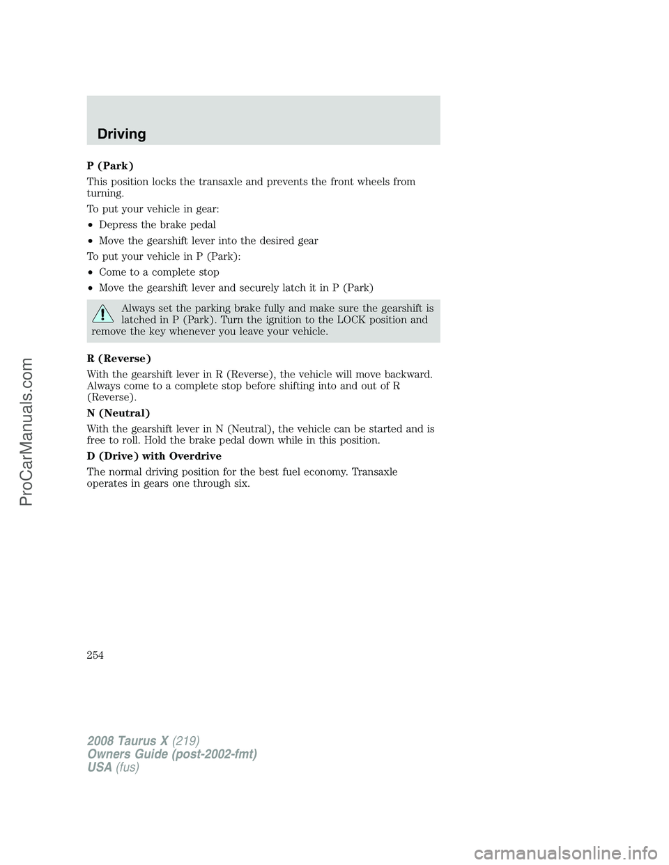 FORD FREESTYLE 2008 Owners Manual P (Park)
This position locks the transaxle and prevents the front wheels from
turning.
To put your vehicle in gear:
•Depress the brake pedal
•Move the gearshift lever into the desired gear
To put FORD FREESTYLE 2008 Owners Manual P (Park)
This position locks the transaxle and prevents the front wheels from
turning.
To put your vehicle in gear:
•Depress the brake pedal
•Move the gearshift lever into the desired gear
To put