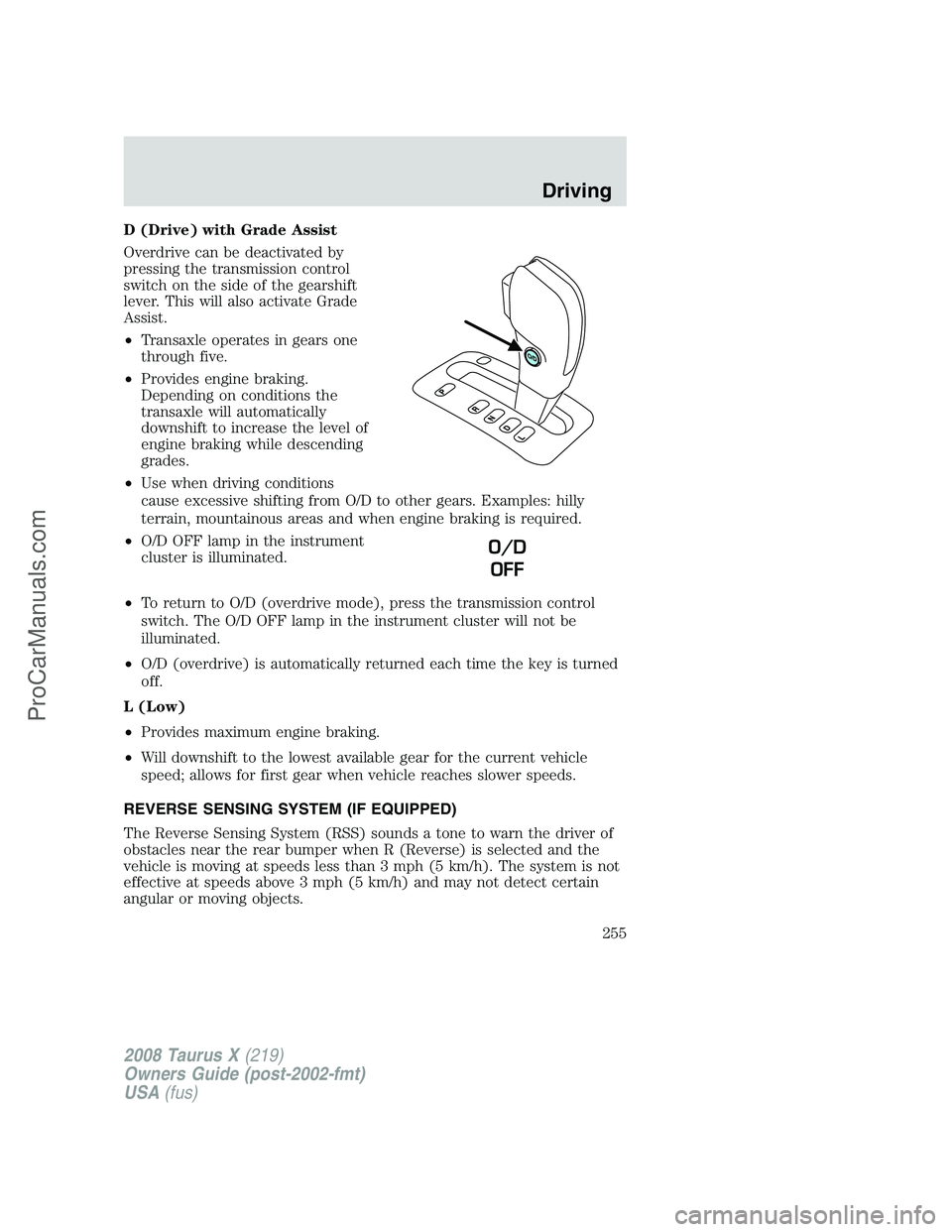 FORD FREESTYLE 2008 Owners Manual D (Drive) with Grade Assist
Overdrive can be deactivated by
pressing the transmission control
switch on the side of the gearshift
lever. This will also activate Grade
Assist.
•Transaxle operates in FORD FREESTYLE 2008 Owners Manual D (Drive) with Grade Assist
Overdrive can be deactivated by
pressing the transmission control
switch on the side of the gearshift
lever. This will also activate Grade
Assist.
•Transaxle operates in
